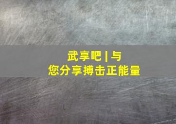 武享吧 | 与您分享搏击正能量